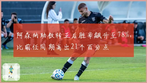 阿森纳助教转正后胜率飙升至78%，比前任同期高出21个百分点
