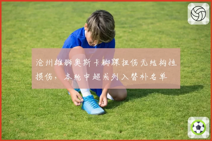 沧州雄狮奥斯卡脚踝扭伤无结构性损伤，本轮中超或列入替补名单