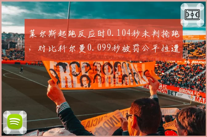 莱尔斯起跑反应时0.104秒未判抢跑，对比科尔曼0.099秒被罚公平性遭质疑