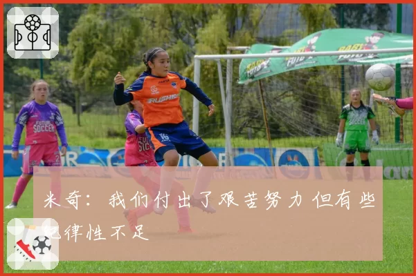 米奇:我们付出了艰苦努力 但有些纪律性不足